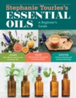 Stephanie Tourles's Essential Oils: A Beginner's Guide : Learn Safe, Effective Ways to Use 25 Popular Oils; Make 100 Aromatherapy Blends to Enhance Health; Soothe Common Ailments and Promote Well-Bein - Book