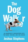 The Dog Walker : An Anarchist's Encounters With the Good, the Bad, and the Canine - Book