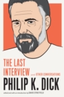 Philip K. Dick: The Last Interview : And Other Conversations - Book