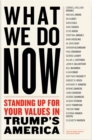 What We Do Now : (21) Progressivess on Standing Up For Your Values in Trump's America - Book