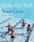 Make the Pool Your Gym : No-Impact Water Workouts for Getting Fit, Building Strength and Rehabbing from Injury - eBook