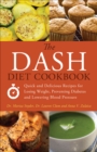 The DASH Diet Cookbook : Quick and Delicious Recipes for Losing Weight, Preventing Diabetes, and Lowering Blood Pressure - eBook