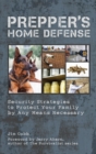 Prepper's Home Defense : Security Strategies to Protect Your Family by Any Means Necessary - eBook