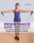 Resistance Band Workbook : Illustrated Step-by-Step Guide to Stretching, Strengthening and Rehabilitative Techniques - Book