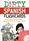 Dirty Spanish Flash Cards : Everyday Slang From "What's Up?" to "F*%# Off!" - eBook