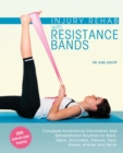 Injury Rehab With Resistance Bands : Complete Anatomy and Rehabilitation Programs for Back, Neck, Shoulders, Elbows, Hips, Knees, Ankles and More - Book