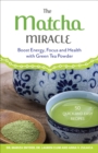 The Matcha Miracle : Boost Energy, Focus and Health with Green Tea Powder - eBook