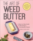 The Art of Weed Butter : A Step-by-Step Guide to Becoming a Cannabutter Master - eBook