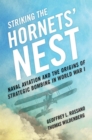 Striking the Hornets' Nest : Naval Aviation and the Origins of Strategic Bombing in World War I - eBook