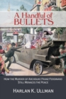 A Handful of Bullets : How the Murder of Archduke Franz Ferdinand Still Menaces the Peace - Book