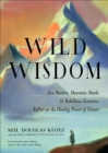 Wild Wisdom : Zen Masters, Mountain Monks & Rebellious Eccentrics Reflect on the Healing Power of Nature - eBook