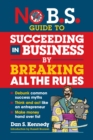 No B.S. Guide to Succeeding in Business by Breaking All the Rules - eBook