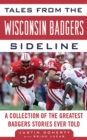 Tales from the Wisconsin Badgers Sideline : A Collection of the Greatest Badgers Stories Ever Told - eBook