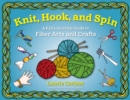 Knit, Hook, and Spin : A Kid's Activity Guide to Fiber Arts and Crafts - Book