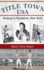 Title Town USA : Boxing in Canastota, New York - eBook