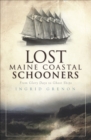 Lost Maine Coastal Schooners : From Glory Days to Ghost Ships - eBook