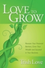 Love to Grow : Remove Your Financial Barriers, Grow Your Wealth and Succeed in Your Business - Book