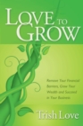 Love to Grow : Remove Your Financial Barriers, Grow Your Wealth and Succeed in Your Business - eBook