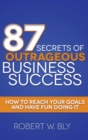 87 Secrets of Outrageous Business Success : How to Reach Your Goals and Have Fun Doing It - Book