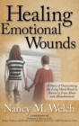Healing Emotional Wounds : A Story of Overcoming the Long Hard Road to Recovery from Abuse and Abandonment - Book