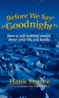 Before We Say "Goodnight" : How to Tell Bedtime Stories About Your Life and Family - Book
