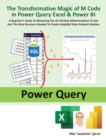 The Transformative Magic of M Code in Power Query Excel & Power BI : A BEGINNER'S GUIDE TO MASTERING THE ART OF DATA METAMORPHOSIS TO GET JUST THE DATA STRUCTURE NEEDED TO CREATE INSIGHTFUL DATA ANALY - Book