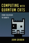 Computing with Quantum Cats : From Colossus to Qubits - eBook