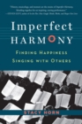Imperfect Harmony : Finding Happiness Singing with Others - Book