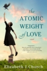 The Atomic Weight of Love : A Novel - eBook