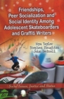 Friendships, Peer Socialization & Social Identity Among Adolescent Skateboarders & Graffiti Writers - Book