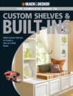 Black & Decker The Complete Guide to Custom Shelves & Built-ins : Build Custom Add-ons to Create a One-of-a-kind Home - eBook