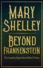 Beyond Frankenstein : The Complete Supernatural Short Fiction - eBook