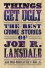 Things Get Ugly: Best Crime Fiction Of Joe R. Lansdale - eBook