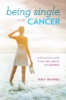 Being Single, with Cancer : A Solo Survivor's Guide to Life, Love, Health, and Happiness - eBook
