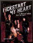 Kickstart My Heart : A Motley Crew Day-by-Day - Book
