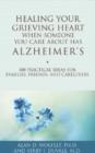Healing Your Grieving Heart When Someone You Care About Has Alzheimer's : 100 Practical Ideas for Families, Friends, and Caregivers - Book
