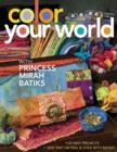 Color Your World with Princess Mirah Batiks : 25 Easy Project Sew, Knit or Peel & Stick with BatiKit - eBook