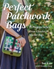 Perfect Patchwork Bags : 15 Projects to Sew - From Clutches to Market Bags - eBook