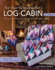 Not Your Grandmother's Log Cabin : 40 Projects - New Quilts, Design-Your-Own Options & More - Book