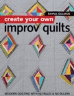 Create Your own Improv Quilts : Modern Quilting with No Rules & No Rulers - Book
