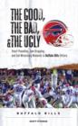 The Good, the Bad, & the Ugly: Buffalo Bills : Heart-Pounding, Jaw-Dropping, and Gut-Wrenching Moments from Buffalo Bills History - eBook