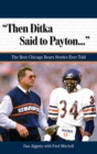"Then Ditka Said to Payton. . ." : The Best Chicago Bears Stories Ever Told - eBook