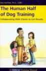 THE HUMAN HALF OF DOG TRAINING : COLLABORATING WITH CLIENTS TO GET RESULTS - eBook