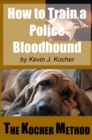 How To Train A Police Bloodhound And Scent Discriminating Patrol Dog : Second Edition - eBook
