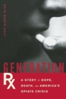 Generation Rx : A Story of Dope, Death, and America's Opiate Crisis - Book
