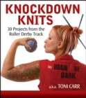 Knockdown Knits : 30 Projects from the Roller Derby Track - Book