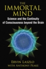 The Immortal Mind : Science and the Continuity of Consciousness beyond the Brain - Book