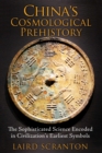 China's Cosmological Prehistory : The Sophisticated Science Encoded in Civilization's Earliest Symbols - eBook