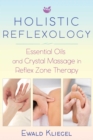Holistic Reflexology : Essential Oils and Crystal Massage in Reflex Zone Therapy - eBook