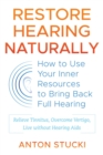 Restore Hearing Naturally : How to Use Your Inner Resources to Bring Back Full Hearing - eBook